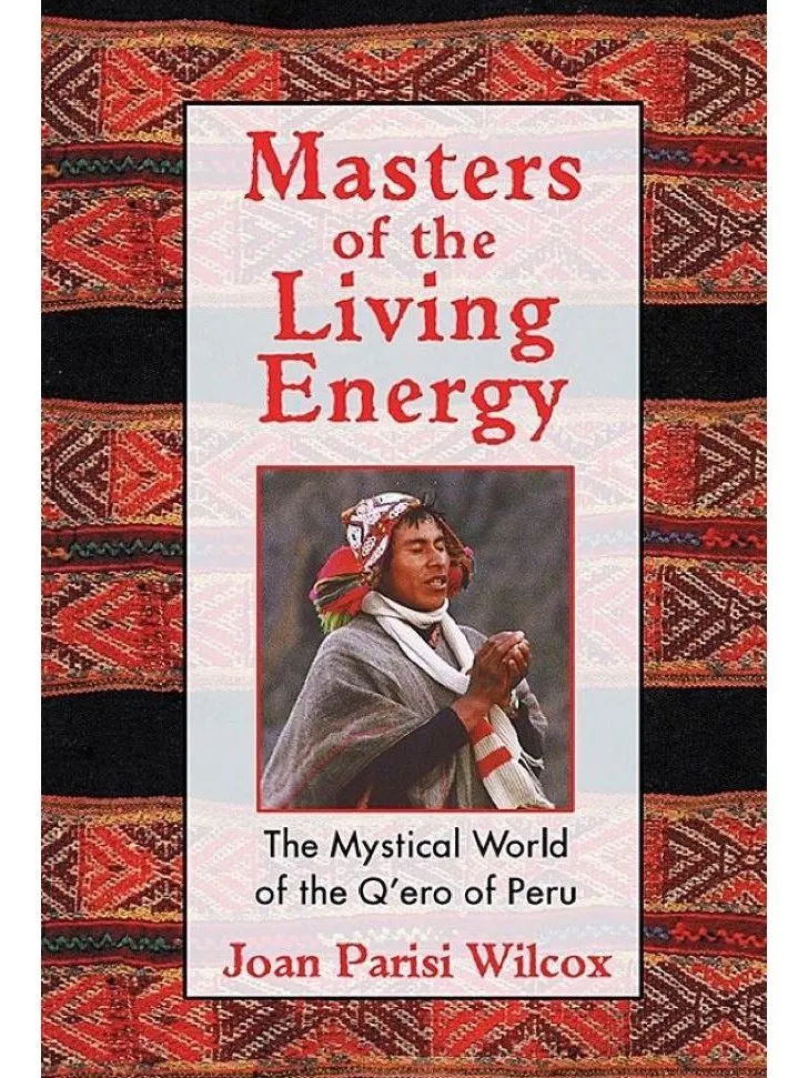 Masters of the Living Energy: The Mystical World of the Q'ero of Peru