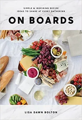 On Boards: Simple & Inspiring Recipe Ideas to Share at Every Gathering